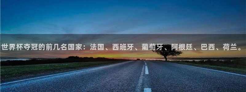 世界直播：世界杯夺冠的前几名国家：法国、西班牙、葡萄牙、阿根廷、巴西、荷兰。